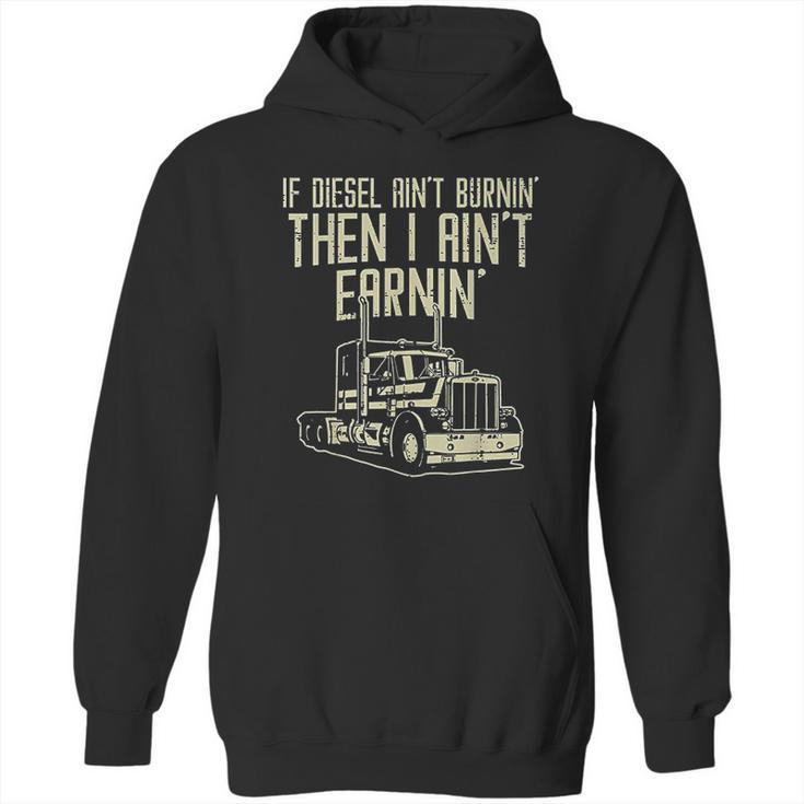 Diesel Aint Burnin Earnin Semi Truck Driver Trucker Gift Hoodie