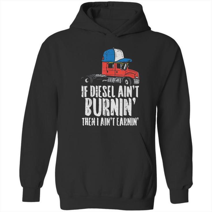 If Diesel Aint Burnin Earnin Truck Semi Trucker Driver Gift Hoodie