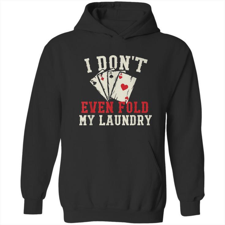 I Dont Even Fold My Laundry Poker Card Player Gambler Graphic Design Printed Casual Daily Basic Hoodie