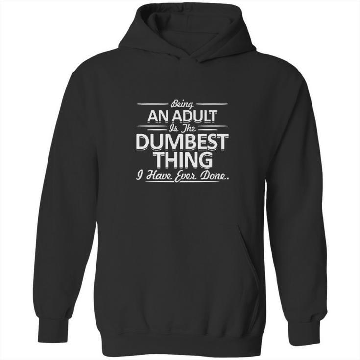 Being An Is The Dumpest Thing Hoodie