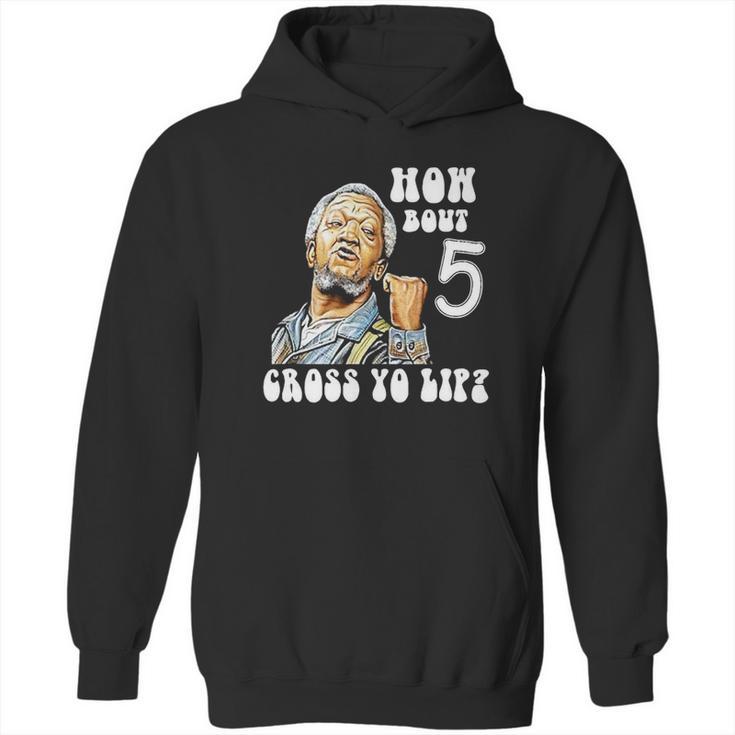 Fred Sanford How Bout 5 Cross Yo Lip Hoodie