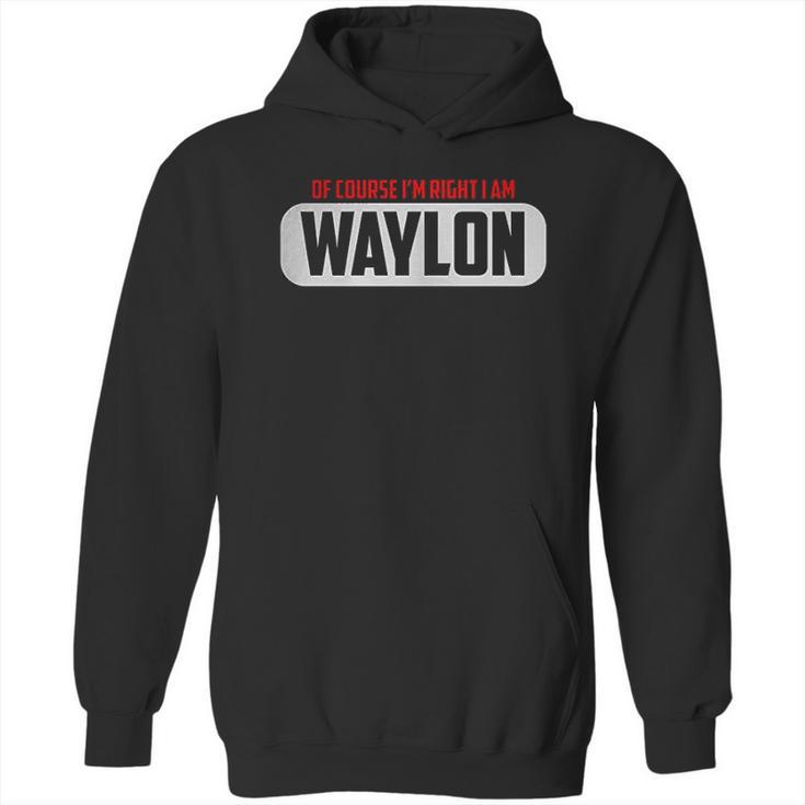 Funny Of Course Im Right I Am Waylon Hoodie