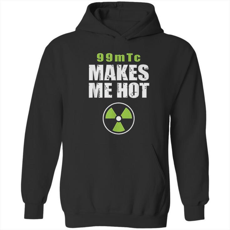 Funny Nuc Med 99Mtc Makes Me Hot Hoodie