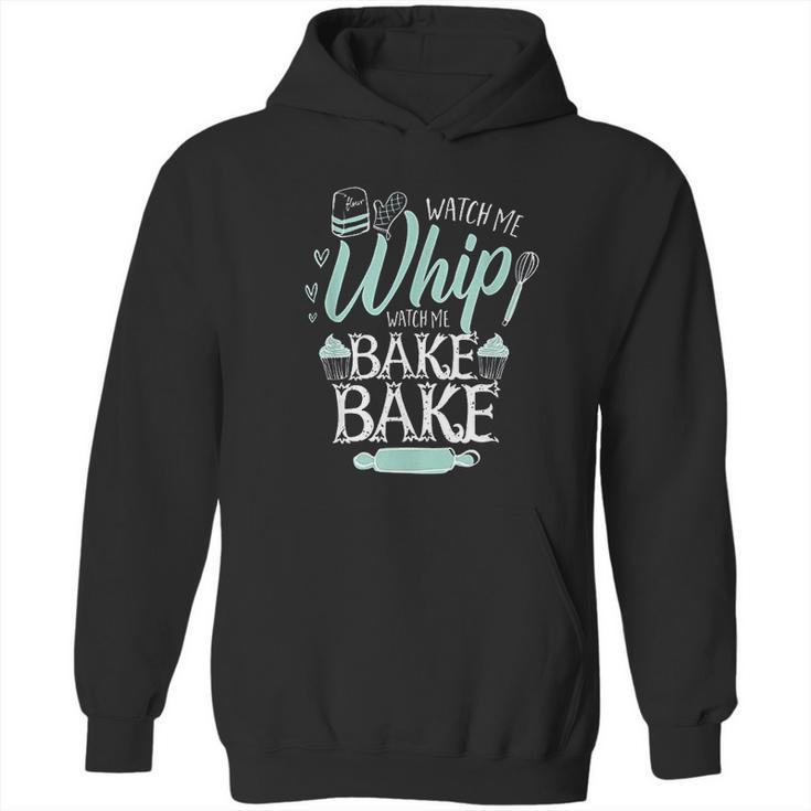 Funny Watch Me Bake I Love To Whip And Bake Hoodie