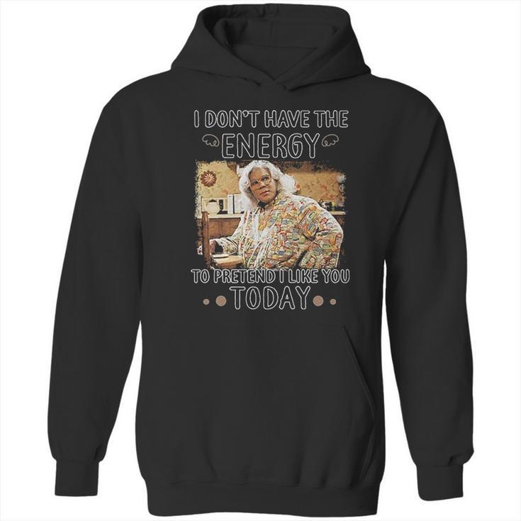 Madea  I Dont Have The  Energy Hoodie