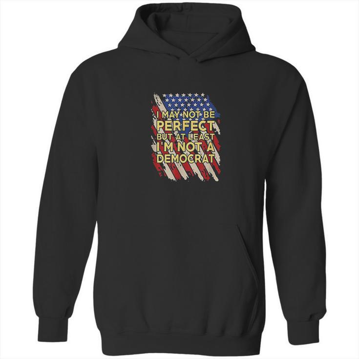 I May Not Be Perfect But At Least Im Not A Democrat Hoodie