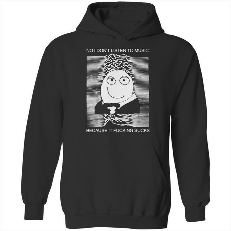 No I Dont Listen To Music Because It Facking Hate Music Hoodie