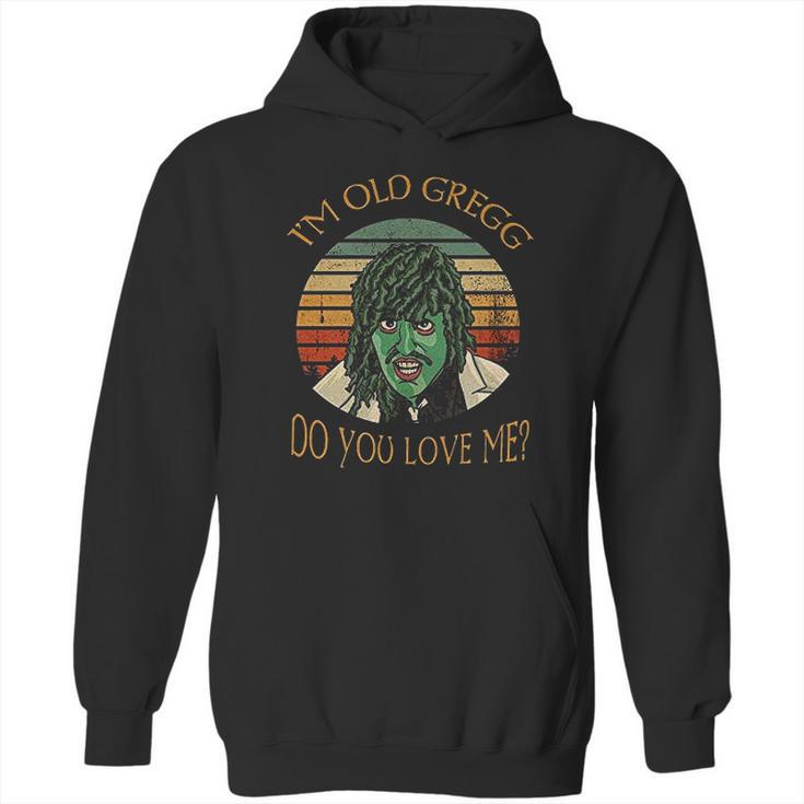 Im Old Gregg Do You Love Me Hoodie