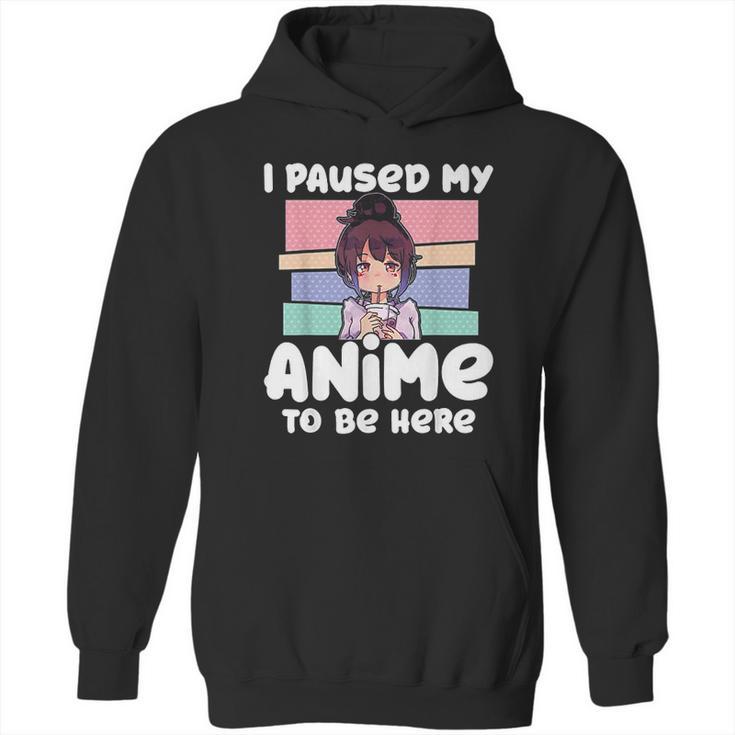 I Paused My Anime To Be Here Hoodie