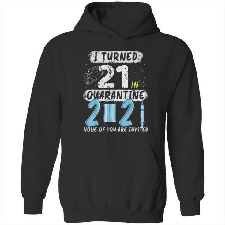 Social Distancing I Turned 21 In 2021 None Of You Are Invited Hoodie