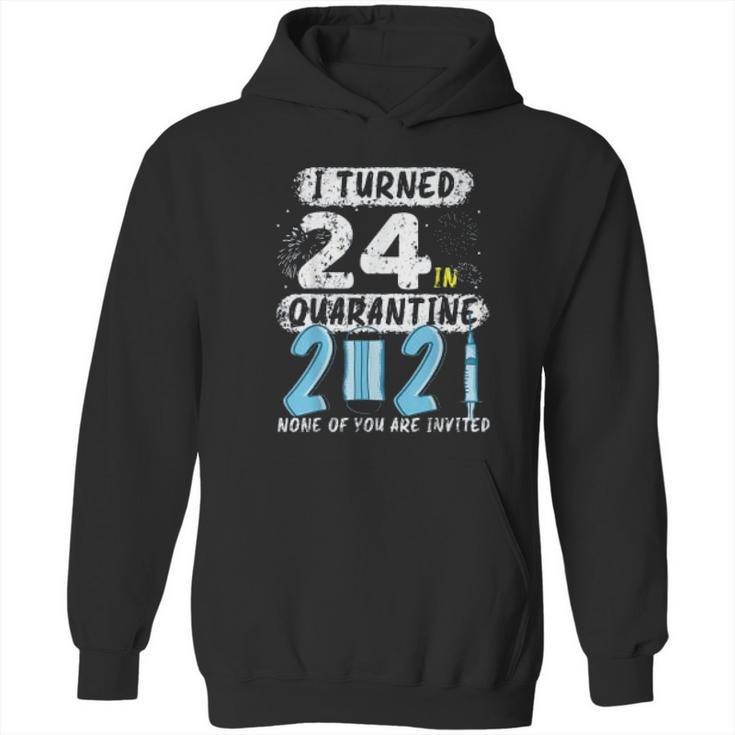 Social Distancing I Turned 24 In 2021 None Of You Are Invited Hoodie