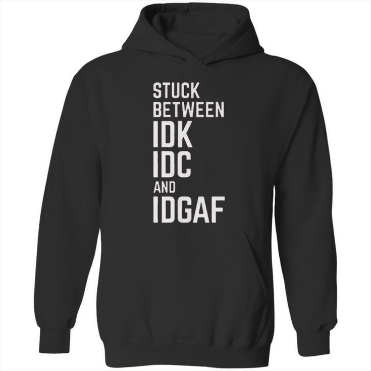 Stuck Between Idk Idc And Idgaf Hoodie