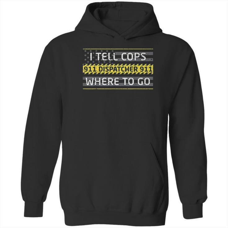 I Tell Cops Where To Go For 911 Dispatch Operators Hoodie