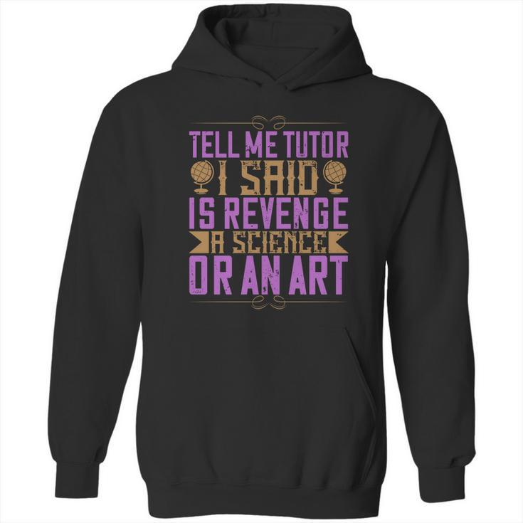 Tell Me Tutor I Said Is Revenge A Science Or An Art Hoodie