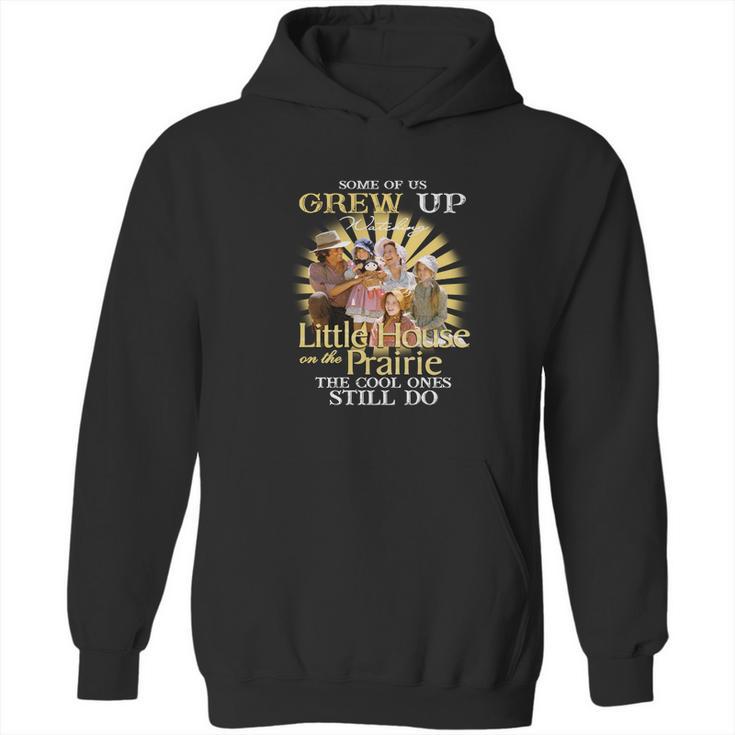 Some Of Us Grew Up Watching Little House On The Prairie The Cool Ones Still Do Hoodie