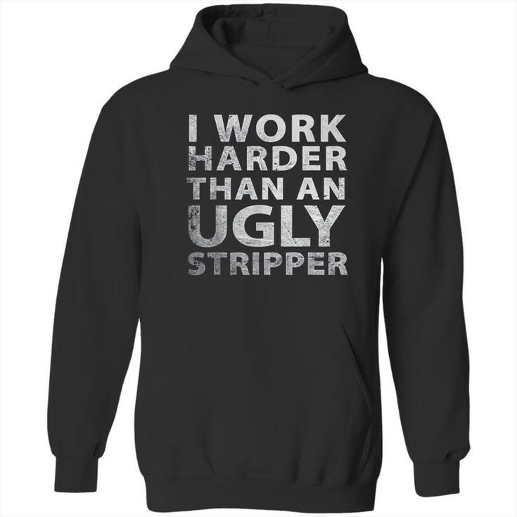 I Work Harder Than An Ugly Stripper Funny Graphic Hoodie