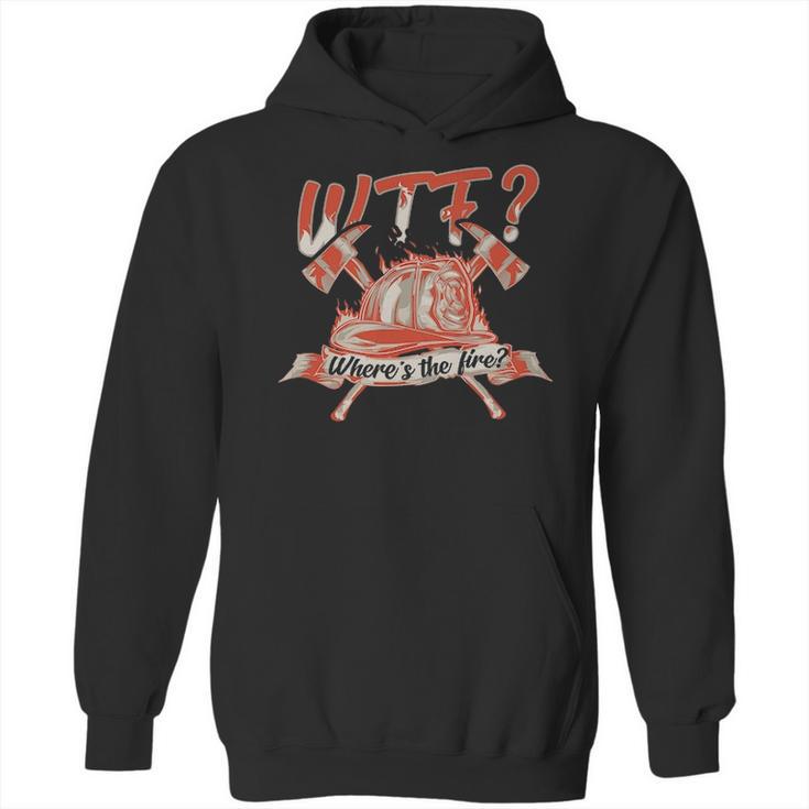 Wtf Where Is The Fire  Funny Firefighter Hoodie