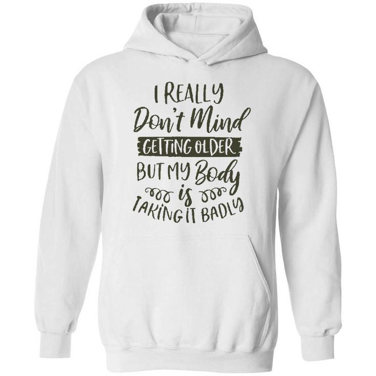 Dont Mind Getting Older But My Body Is Taking Badly Special 2022 Gift Hoodie