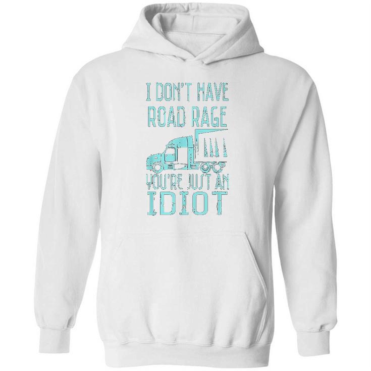 I Dont Have Road Rage You Are Just An Idiot Funny Trucker Hoodie