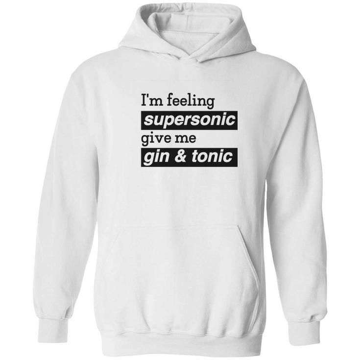 I Am Feeling Super Sonic Give Me Gin And Tonic Hoodie