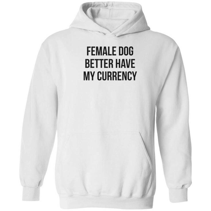 Female Dog Better Have My Currency Funny Word Hoodie