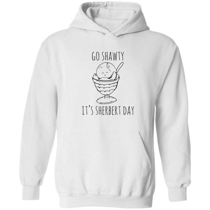 Go Shawty Its Sherbert Day Hoodie