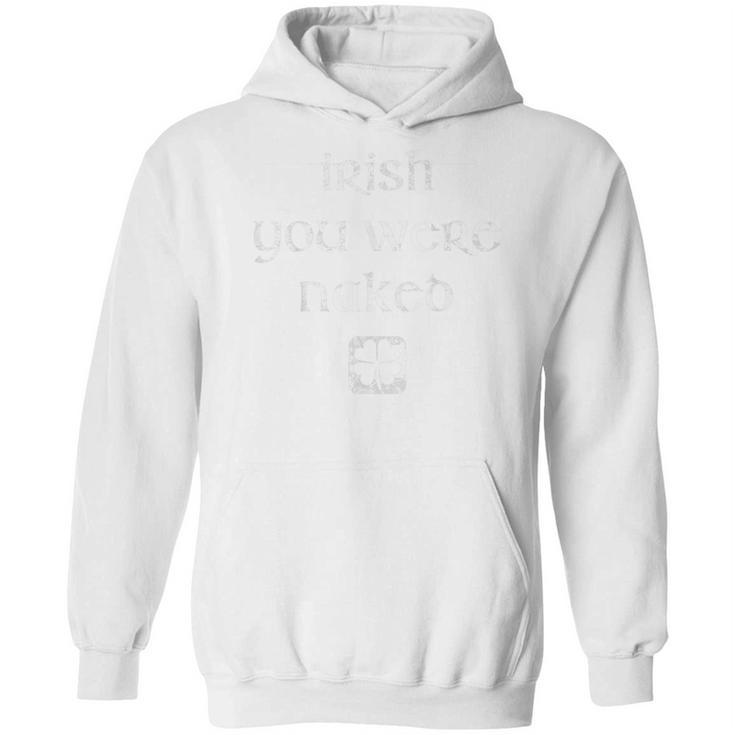 Irish You Were Naked St Patricks Day Hoodie