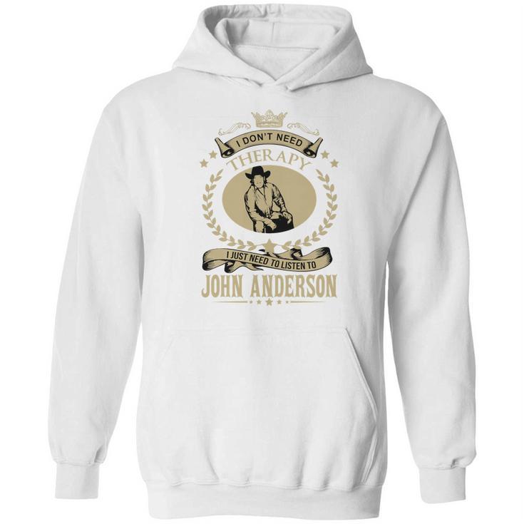 I Just Need To Listen To John Anderson Hoodie