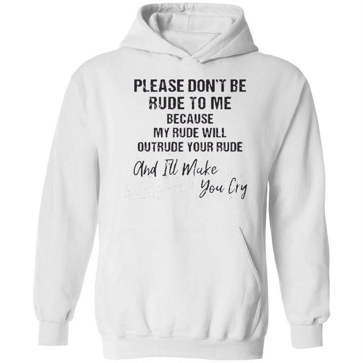 Please Do Not Be Rude To Me Enjoyable Gift 2022 Hoodie