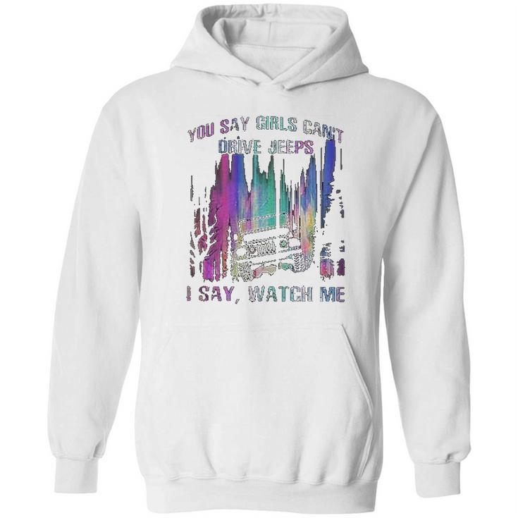 You Say Girls Cant Drive Jeeps I Say Watch Me Hoodie