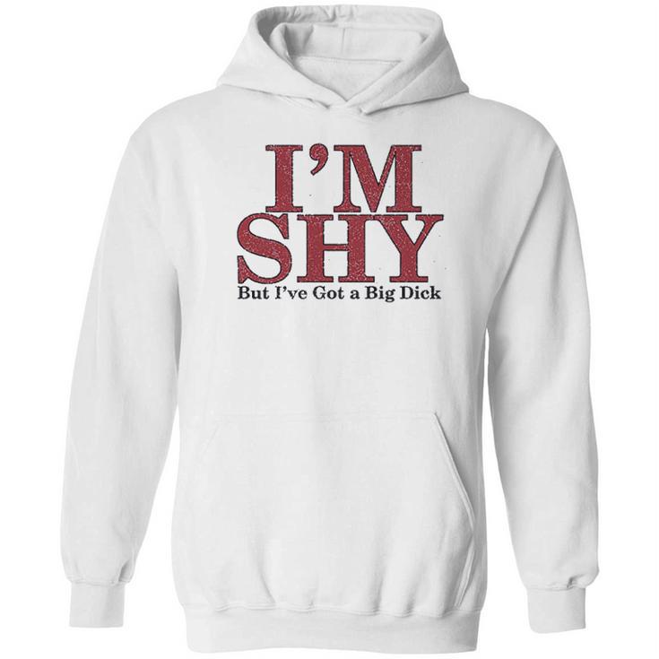 Im Shy But Ive Got A Big Dick Hoodie