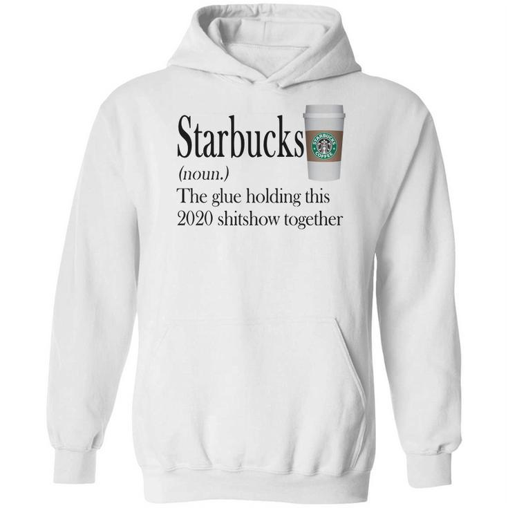 Starbucks The Glue Holding This 2020 Shitshow Together Shirt Hoodie