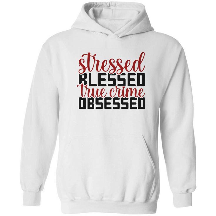 Stressed Blessed True Crime Obsessed True Crime Junkie Hoodie