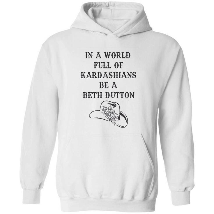 In A World Full Of Kardashians Be A Beth Dutton Vintage Hoodie