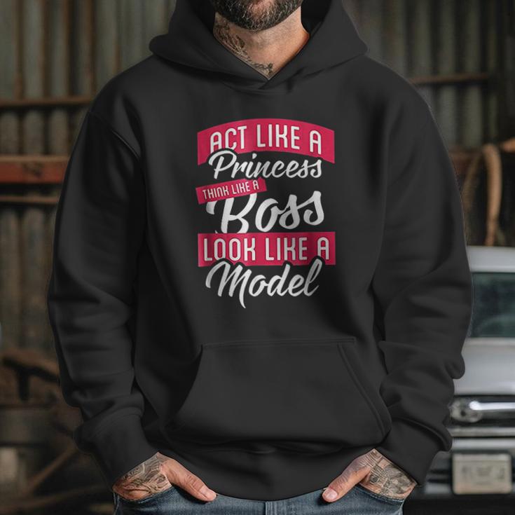 Act Like A Princess Think Like A Boss Look Like A Model Hoodie Gifts for Her