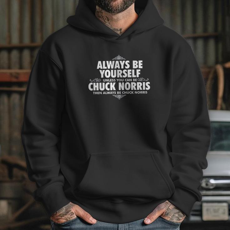 Alway Be Yourself Unless You Can Be Chuck Norris Funny Hoodie Gifts for Her