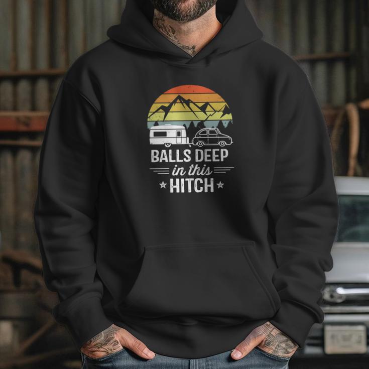 Balls Deep In This Hitch - Camping Gifts Hoodie Gifts for Her