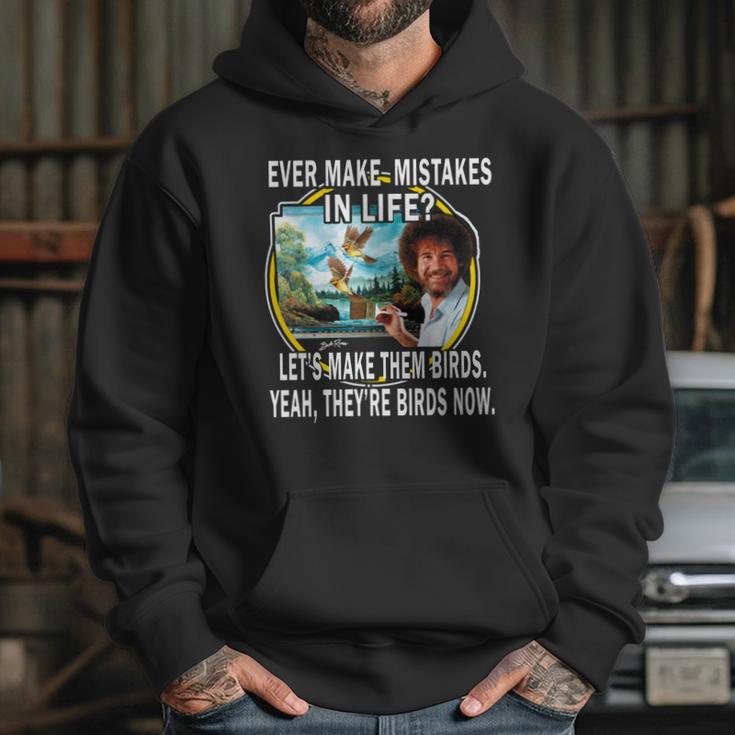 Bob Ross Ever Make Mistakes In Life Lets Make Them Birds Yeah They Birds Now Shirt Hoodie Hoodie Gifts for Her