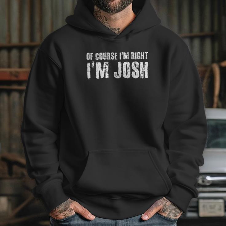 Of Course I Am Right I Am Josh Funny Hoodie Gifts for Her