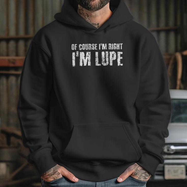 Of Course I Am Right I Am Lupe Hoodie Gifts for Her