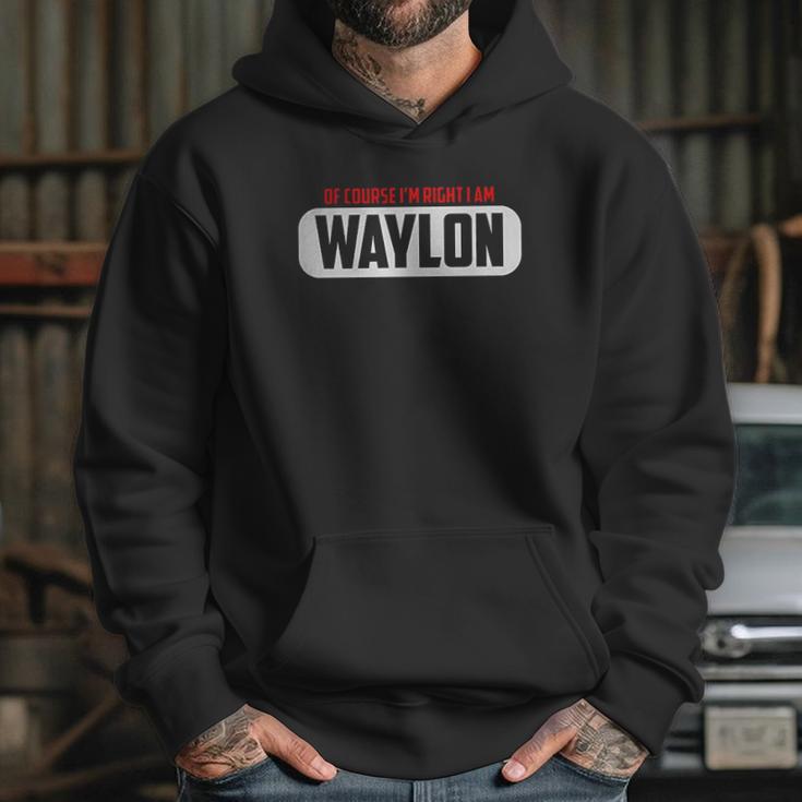 Of Course Im Right I Am Waylon Hoodie Gifts for Her