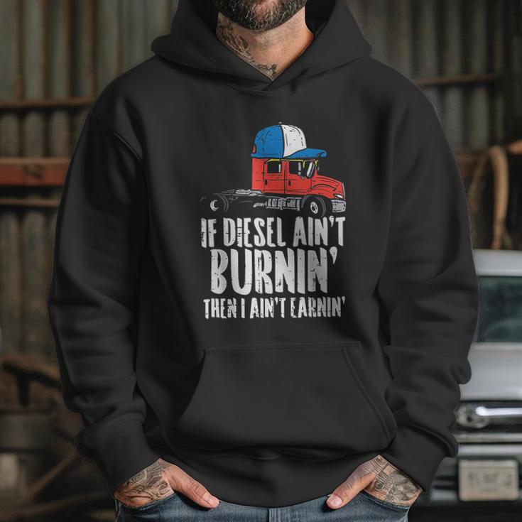 If Diesel Aint Burnin Earnin Truck Semi Trucker Driver Gift Hoodie Gifts for Her