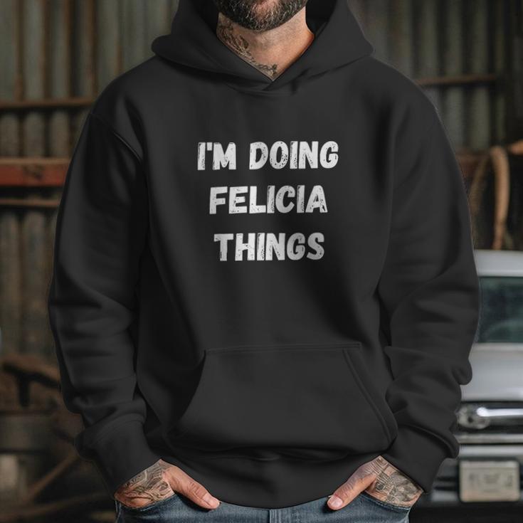 I Am Doing Felicia Things Hoodie Gifts for Her