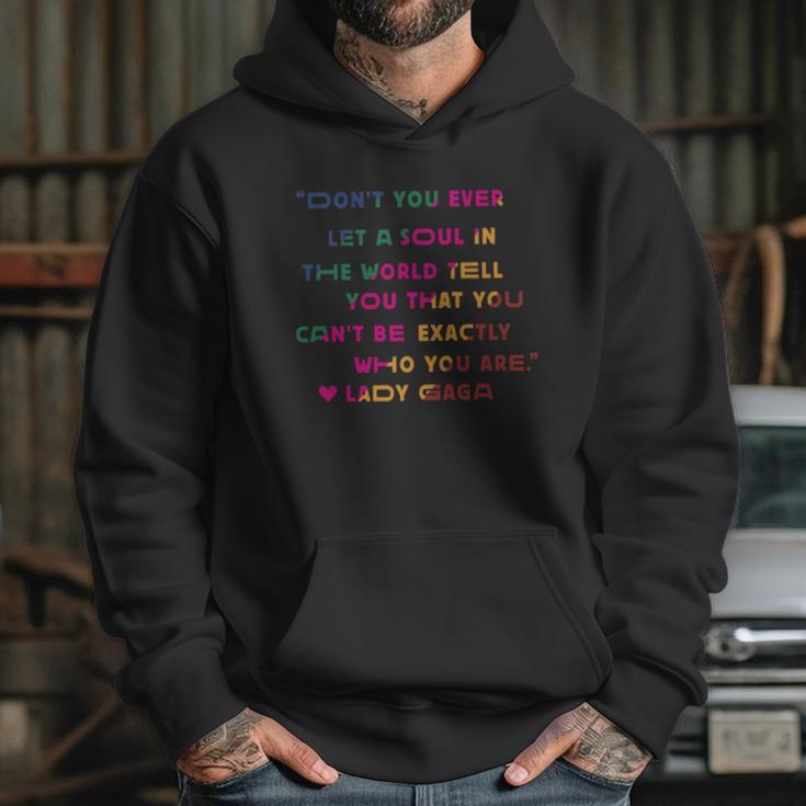 Don’T You Ever Let A Soul In The World Tell You That You Cant Be Exactly Who You Are Lady Gaga Hoodie Gifts for Her