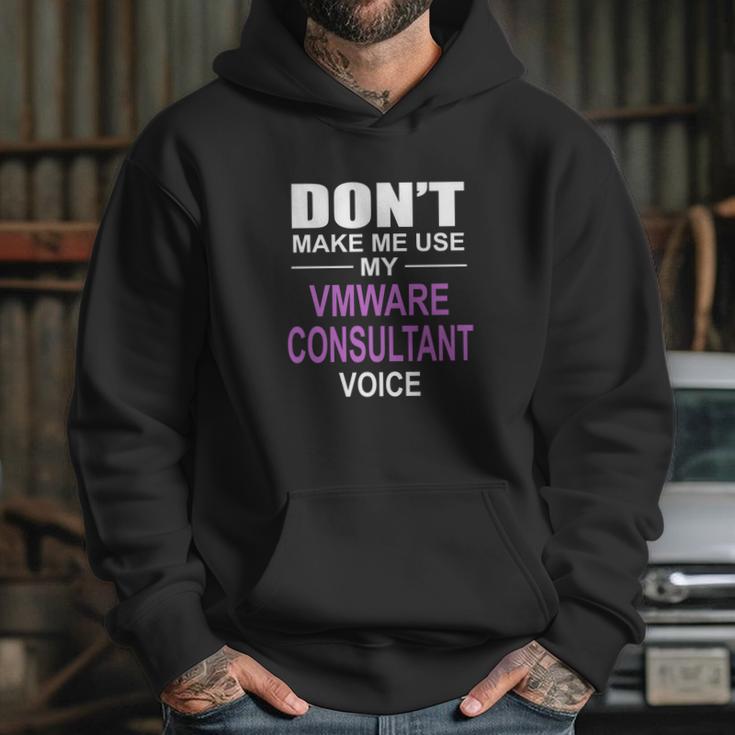 Dont Make Me Use My Vmware Consultant Voice Hoodie Gifts for Her