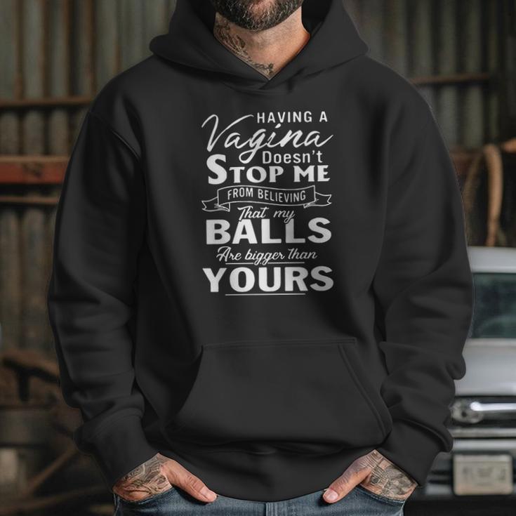 Having A Vagina Doesnt Stop Me From Believing That My Balls Hoodie Gifts for Her