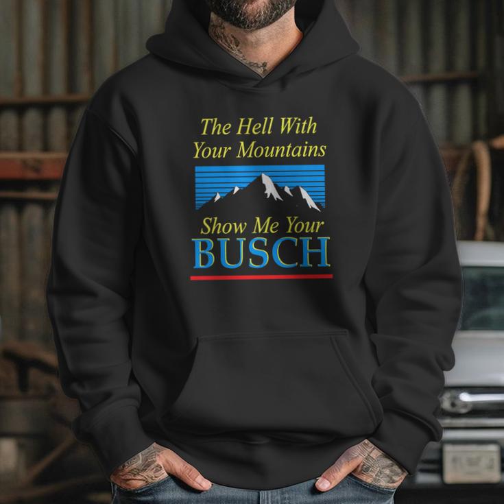 The Hell With Your Mountains Show Me Your Busch Vintage Hoodie Gifts for Her