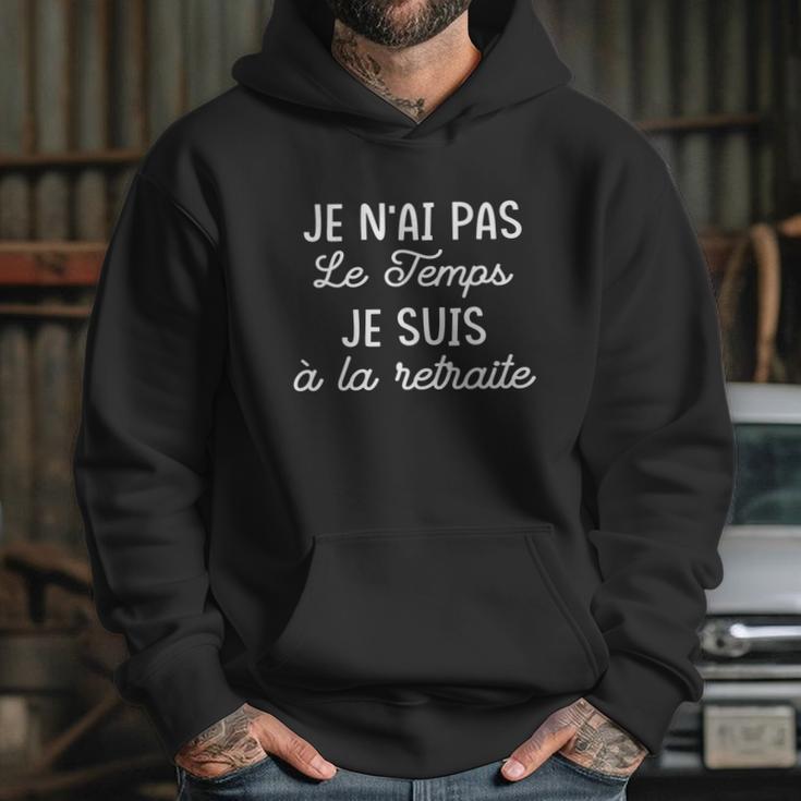 Je Nai Pas Le Temps Je Suis À La Retiraite Funny Gift Hoodie Gifts for Her