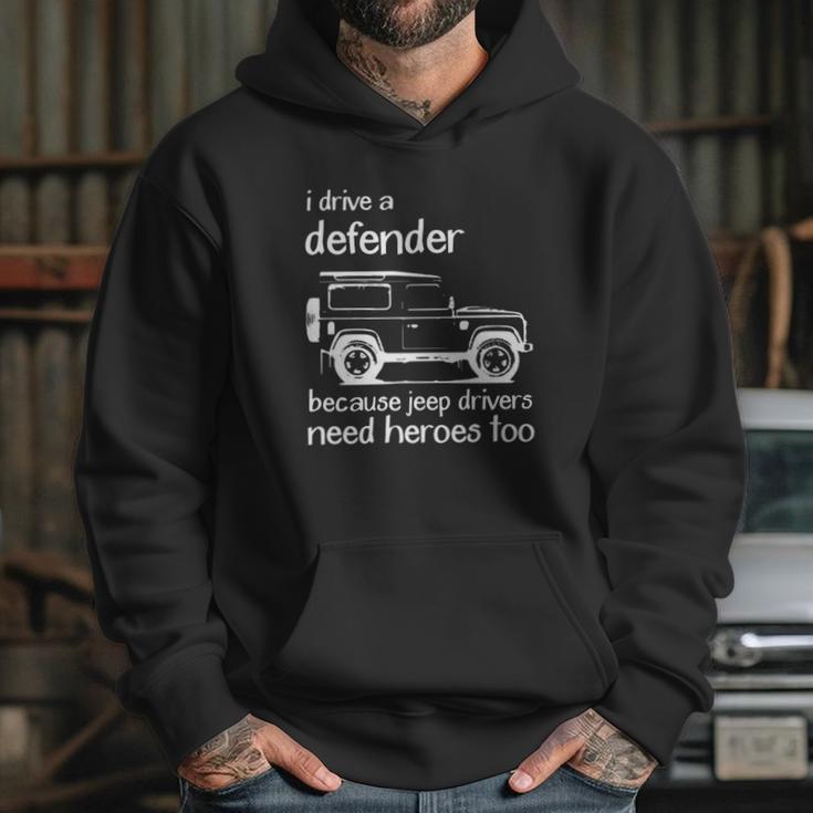 Land Rover I Drive A Defender Because Jeep Drivers Need Heroes Too Hoodie Gifts for Her