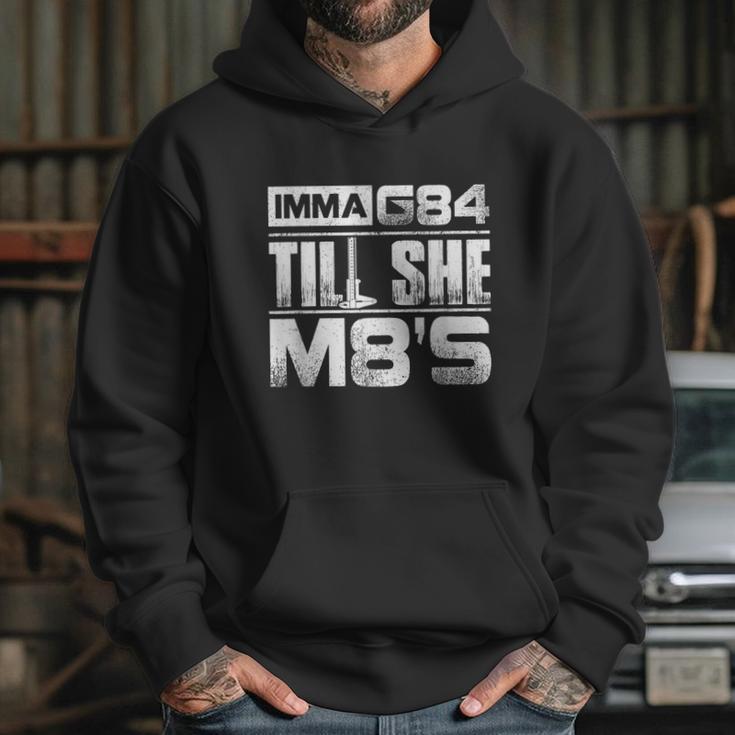 Machinist Imma G84 Till She M8s Birthday Graphic Design Printed Casual Daily Basic Hoodie Gifts for Her